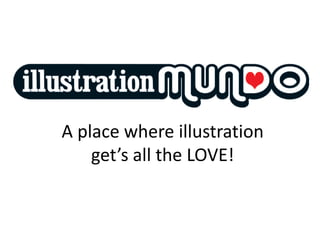 A place where illustration
get’s all the LOVE!
 
