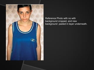 Reference Photo with no with
background cropped, and new
background pasted in layer underneath.
 