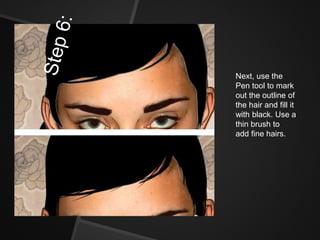 Next, use the
Pen tool to mark
out the outline of
the hair and fill it
with black. Use a
thin brush to
add fine hairs.
 