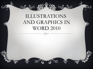 ILLUSTRATIONS  AND GRAPHICS IN WORD 2010 