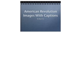 American Revolution
Images With Captions
By Ryan Liu

Thursday, February 27, 14

 
