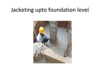 Jacketing upto foundation level
 