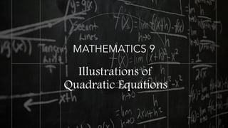 Illustrations of
Quadratic Equations
MATHEMATICS 9
 