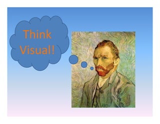 Think 
Visual!
 