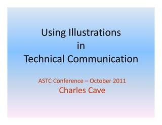 Using Illustrations 
            in 
Technical Communication
  ASTC Conference – October 2011
         Charles Cave
 