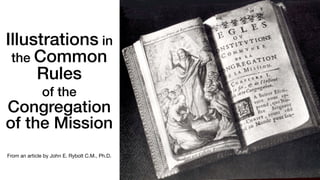 Illustrations in
the Common
Rules
of the
Congregation
of the Mission
From an article by John E. Rybolt C.M., Ph.D.
 