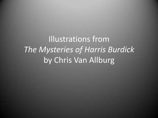 Illustrations from The Mysteries of Harris Burdick by Chris Van Allburg 
