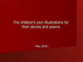 The children’s own illustrations for  their stories and poems  - May 2010 - 