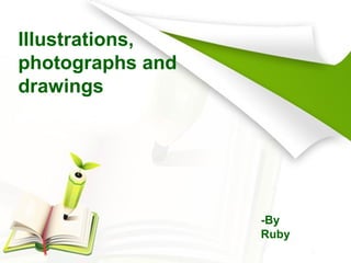 Illustrations,
photographs and
drawings
-By
Ruby
 