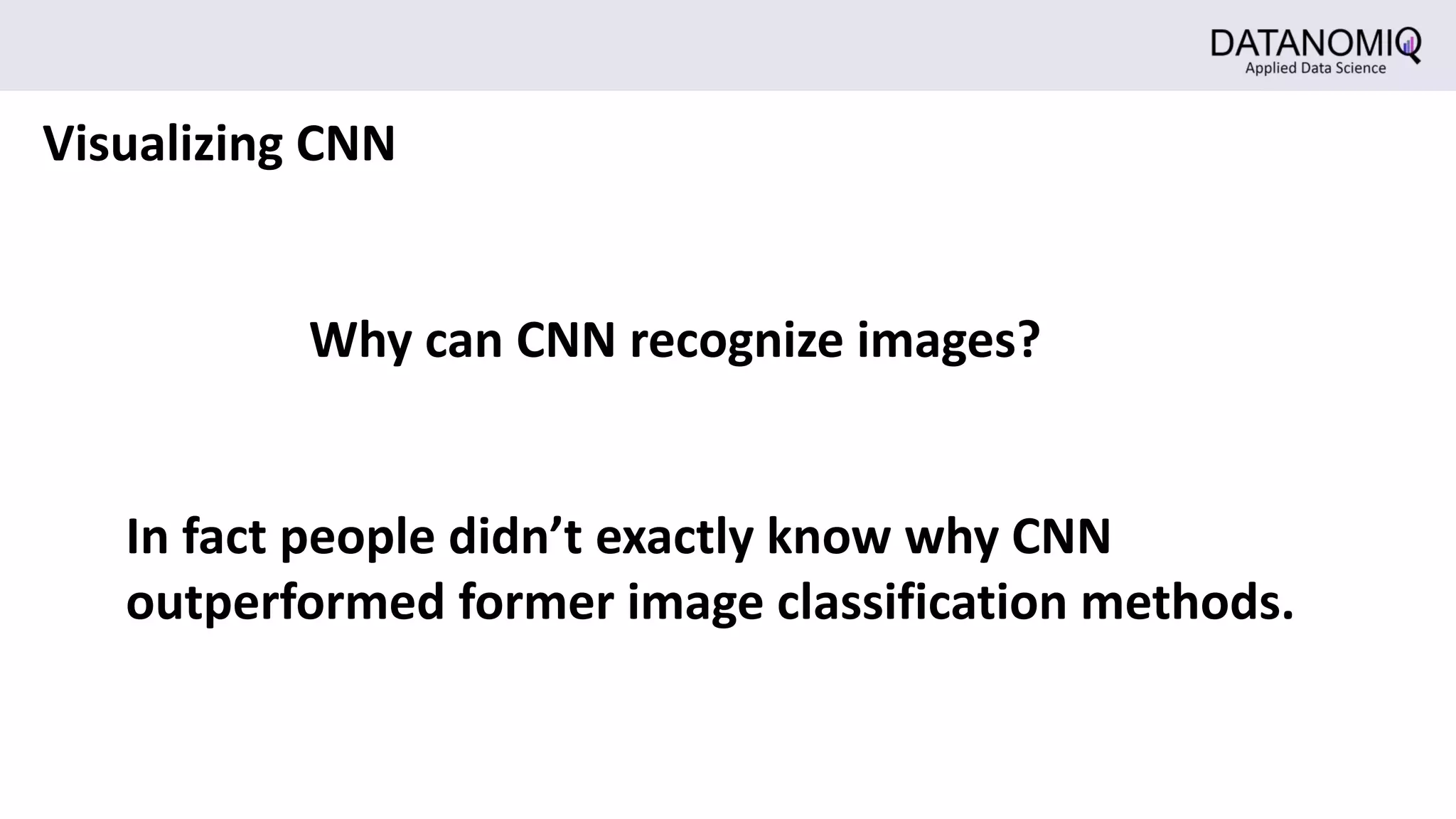 Visualizing CNN
Why can CNN recognize images?
In fact people didn’t exactly know why CNN
outperformed former image classification methods.
 