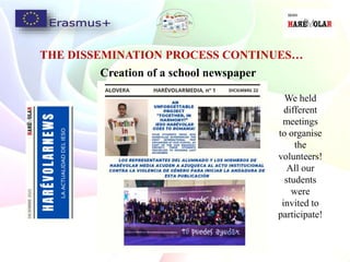 THE DISSEMINATION PROCESS CONTINUES…
We held
different
meetings
to organise
the
volunteers!
All our
students
were
invited to
participate!
Creation of a school newspaper
 
