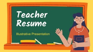 Teacher
Resume
Illustrative Presentation
 