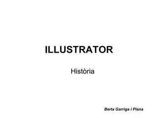 ILLUSTRATOR

    Història




               Berta Garriga i Plana
 