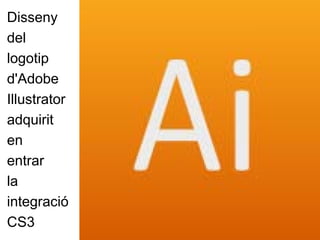 Disseny
del
logotip
d'Adobe
Illustrator
adquirit
en
entrar
la
integració
CS3
 