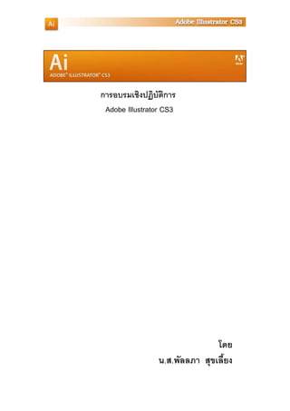 การอบรมเชิงปฏิบัติการ
Adobe Illustrator CS3
โดย
น.ส.พัลลภา สุขเลี้ยง
 
