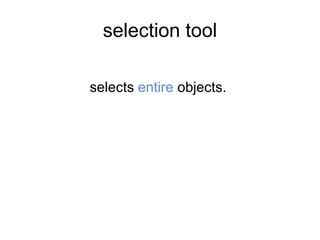 selection tool
selects entire objects.
 