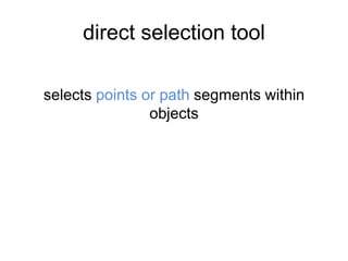 direct selection tool
selects points or path segments within
objects
 