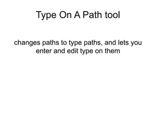 Type On A Path tool
changes paths to type paths, and lets you
enter and edit type on them
 