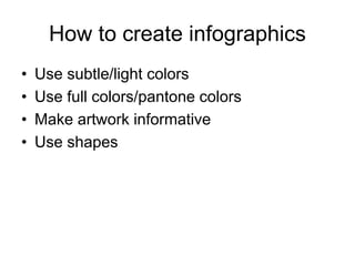 How to create infographics
• Use subtle/light colors
• Use full colors/pantone colors
• Make artwork informative
• Use shapes
 