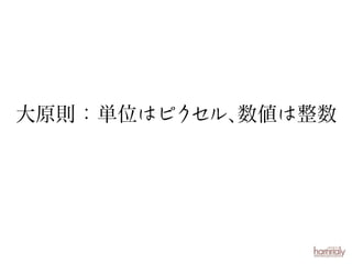 大原則：単位はピクセル、
数値は整数

 