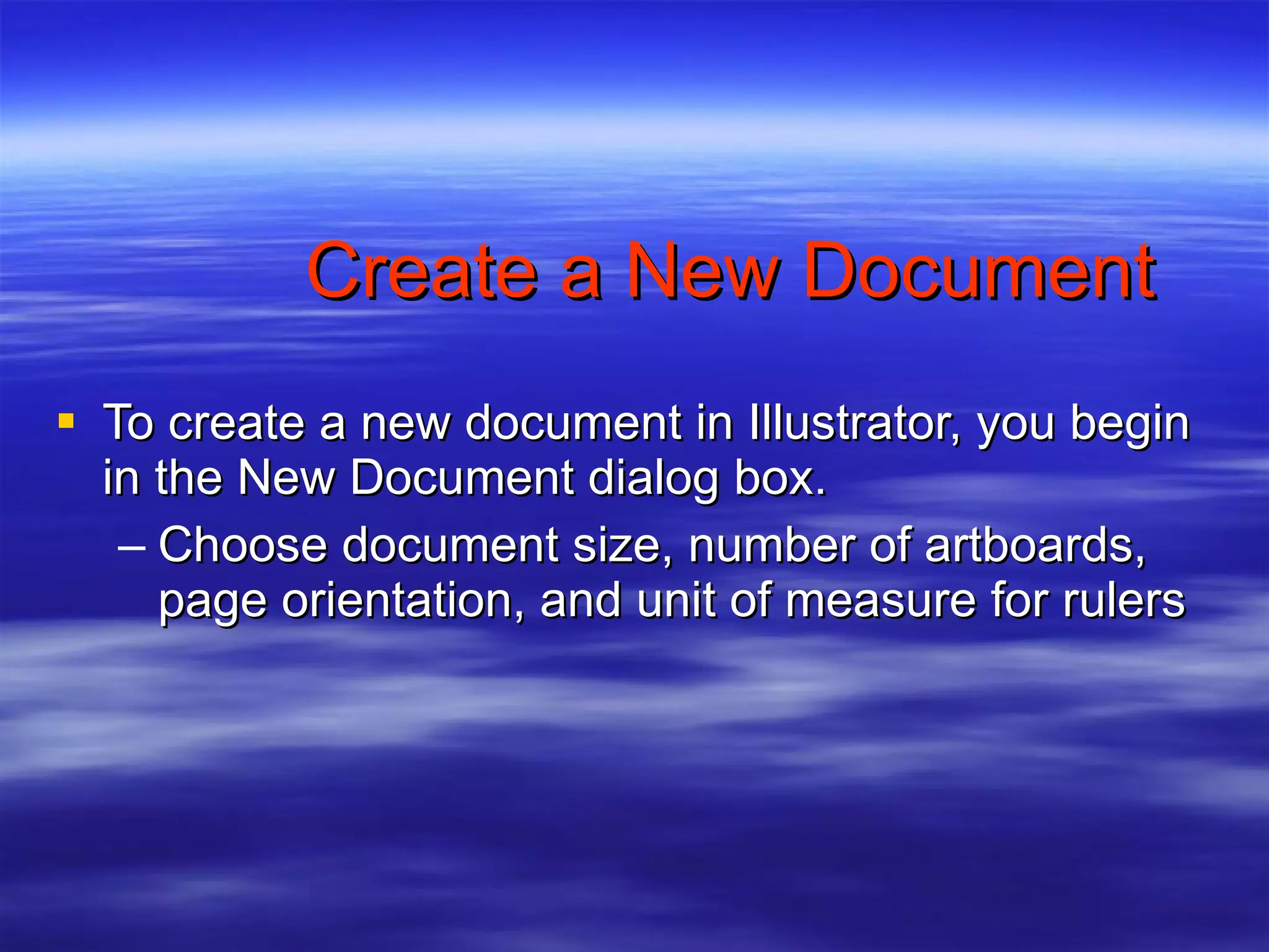 Create a New Document To create a new document in Illustrator, you begin in the New Document dialog box. Choose document size, number of artboards, page orientation, and unit of measure for rulers 