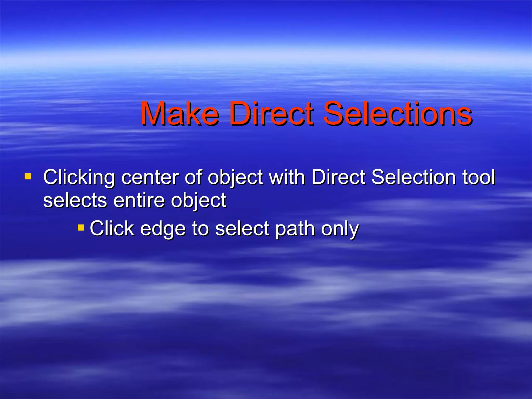 Make Direct Selections Clicking center of object with Direct Selection tool selects entire object Click edge to select path only 
