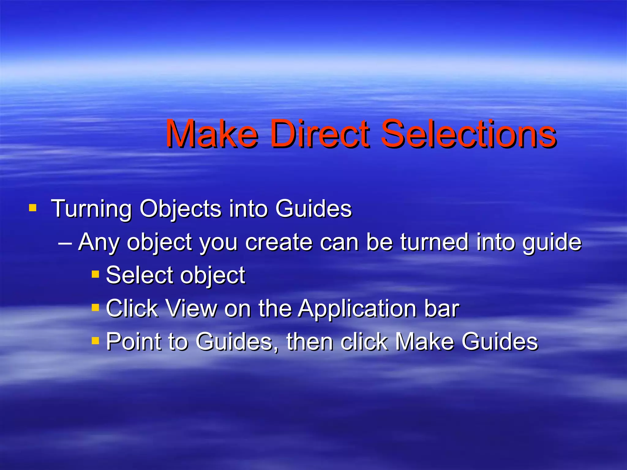 Make Direct Selections Turning Objects into Guides Any object you create can be turned into guide Select object Click View on the Application bar Point to Guides, then click Make Guides 