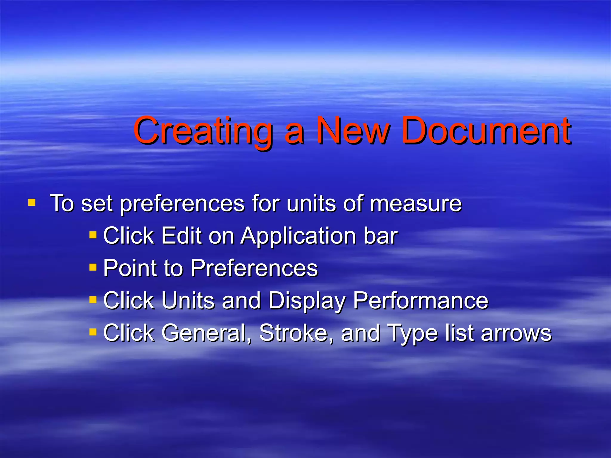 Creating a New Document To set preferences for units of measure Click Edit on Application bar Point to Preferences  Click Units and Display Performance Click General, Stroke, and Type list arrows  