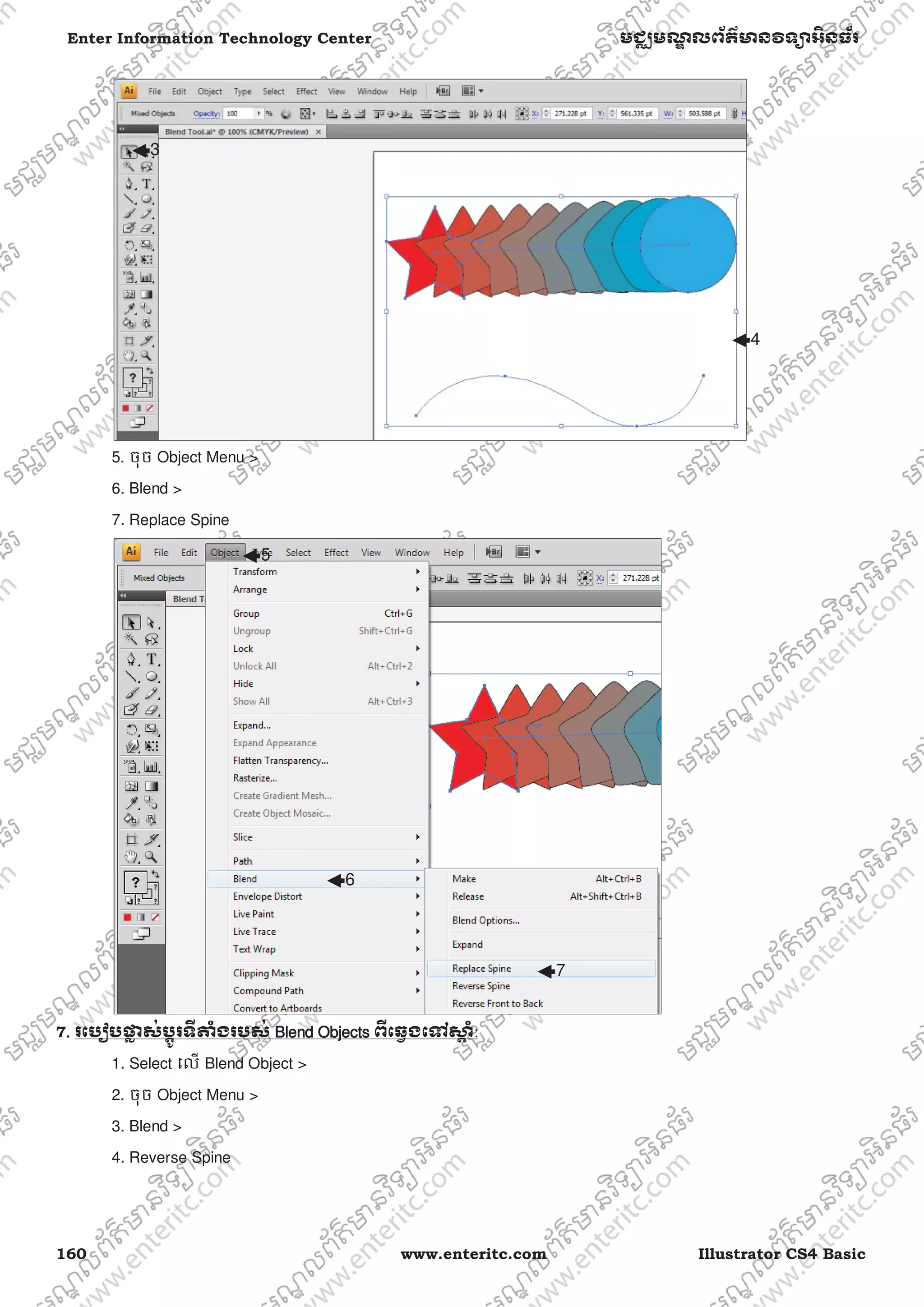 160 www.enteritc.com Illustrator CS4 Basic
Enter Information Technology Center មជƆមណƋ លព័ត៌ǋន˛ទǚអ˫នធ័រ
5. ចុច Object Menu >
6. Blend >
7. Replace Spine
7.. រេបȢបǈƚ ស់˯Ǝូរទˬǂំងរបស់ BBlend OObjects ពˬេឆƛងេǵǒƎ ំ:
1. Select េល Blend Object >
2. ចុច Object Menu >
3. Blend >
4. Reverse Spine
3
4
5
6
7
 
