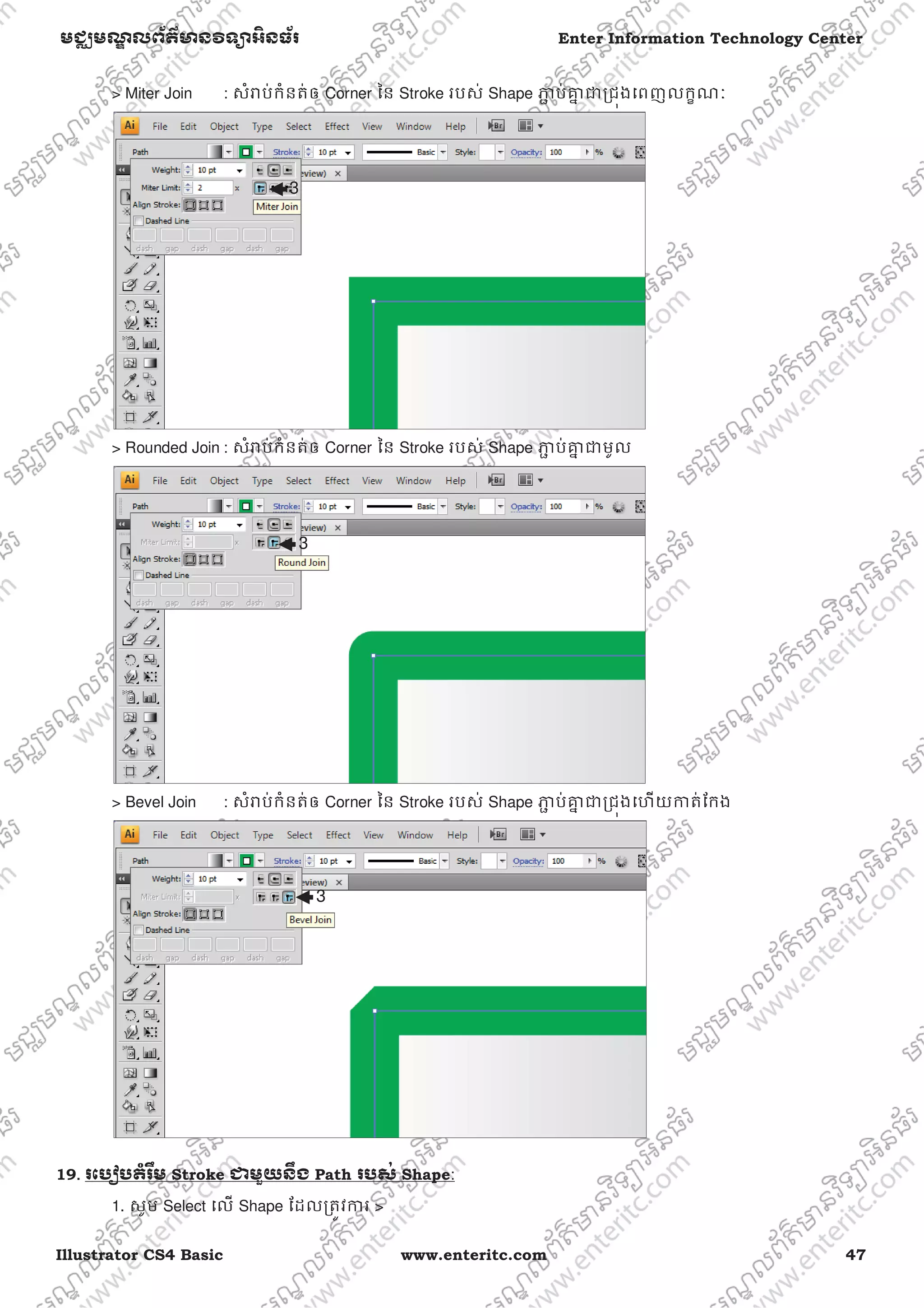 Illustrator CS4 Basic www.enteritc.com 47
មជƆមណƋ លព័ត៌ǋន˛ទǚអ˫នធ័រ Enter Information Technology Center
> Miter Join : សំǍប់កំនត់ឲ Corner ៃន Stroke របស់ Shape Ǌƅ ប់Ƶƒ ƺƙជȩងេពញលកſណៈ
> Rounded Join : សំǍប់កំនត់ឲ Corner ៃន Stroke របស់ Shape Ǌƅ ប់Ƶƒ ƺមូល
> Bevel Join : សំǍប់កំនត់ឲ Corner ៃន Stroke របស់ Shape Ǌƅ ប់Ƶƒ ƺƙជȩងេហយƳត់ែកង
19. រេបȢបតំរ˸ម Stroke ƺមួយន˭ង Path របស់ Shape:
1. សូម Select េល Shape ែដលƙតȪវƳរ >
3
3
3
 