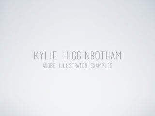KYLIE HIGGINBOTHAM
Adobe illustrator examples
 