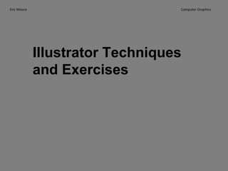 Eric Moore

Computer Graphics

Illustrator Techniques
and Exercises

 