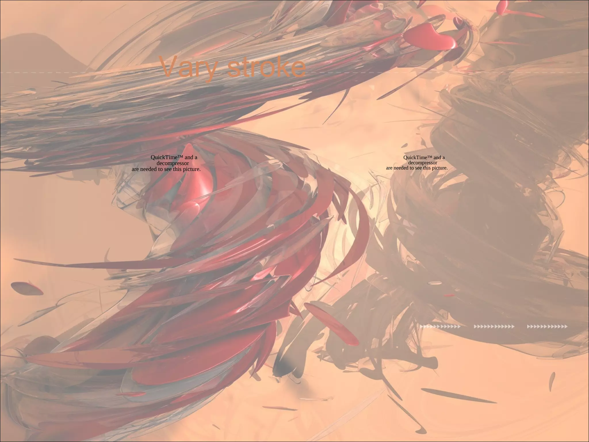 QuickTime™ and a
decompressor
are needed to see this picture.
Vary stroke
QuickTime™ and a
decompressor
are needed to see this picture.
 