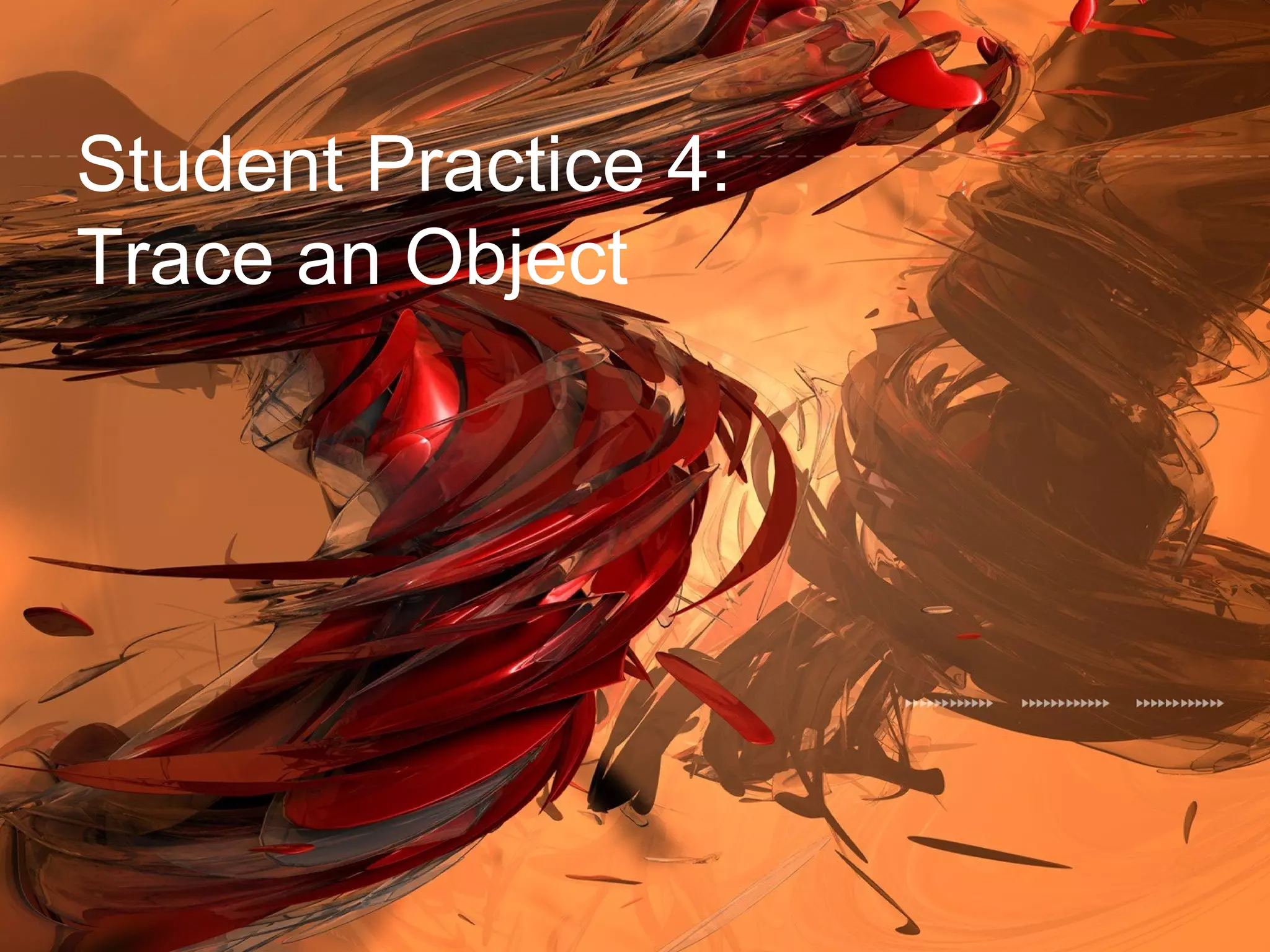 Student Practice 4:
Trace an Object
 