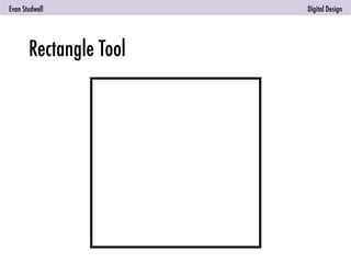 Evan Studwell Digital Design
Rectangle Tool
 