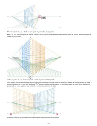 Movendo o ponto de fuga à direita em uma grade de perspectiva de dois pontos
Nota: Se você bloquear o ponto de posição usando a opção Exibir > Grade de perspectiva > Bloquear ponto de posição, ambos os pontos de
fuga se moverão juntos.
Ambos os pontos de fuga se movem quando o ponto de posição está bloqueado.
Você também pode ajustar os planos de grade à esquerda, à direita e horizontal usando os respectivos widgets de controle de plano de grade. O
ponteiro se transforma em uma seta bidirecional ( , ) quando você o movimenta sobre os controles de plano de grade. Manter a tecla Shift
pressionada ao mover os planos de grade limita o movimento ao tamanho da célula.
Ajustando os planos de grade à esquerda e à direita em uma perspectiva de dois pontos
125
 
