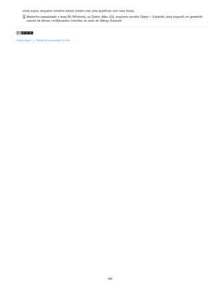 cores suave, enquanto números baixos podem criar uma aparência com mais faixas.
Mantenha pressionada a tecla Alt (Windows), ou Option (Mac OS), enquanto escolhe Objeto > Expandir, para expandir um gradiente
usando as últimas configurações inseridas na caixa de diálogo Expandir.
Avisos legais | Política de privacidade on-line
200
 
