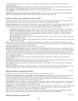 Para o início
Para o início
Para o início
são representadas com base em cores de processo. Seu prestador de serviços usa essas marcas para ajustar a densidade da tinta na
impressora tipográfica.
'Informações sobre a página' Coloca informações sobre a página fora da prancheta dessa página. As informações sobre a página incluem o
nome do arquivo, o número de páginas, a data e a hora atuais e o nome da separação de cores.
Usar configurações de sangria do documento Usa as configurações de sangria do documento em vez das configurações de sangria nesta
caixa de diálogo.
Sangrar acima, Sangrar abaixo, Sangrar à esquerda, Sangrar à direita Controla as sangrias do trabalho artístico. Quando o botão está
selecionado, esses quatro valores são proporcionais: a edição de um deles atualizará os outros três valores.
Opções de PDF/X e gerenciamento de cores para PDF
As seguintes opções podem ser definidas na seção Saída da caixa de diálogo Salvar Adobe PDF. As interações opções de Saída podem ser
diferentes dependendo de o Gerenciamento de cores estar ativado ou desativado e do padrão PDF selecionado.
Conversão de Cores Especifica como representar informações de cores no arquivo Adobe PDF. Ao converter objetos coloridos no modo RGB
ou CMYK, selecione também um perfil de destino no menu pop-up. Todas as informações de cores especiais são preservadas durante a
conversão de cores, e somente os equivalentes de cores de processo são convertidos no espaço de cores designado.
Sem Conversão Preserva dados de cores no estado em que se encontram. Essa é a opção padrão quando PDF/X-3 é selecionado.
Converter em destino (Preservar números) Preserva números de cores para conteúdo não marcado no mesmo espaço de cores que
o perfil de destino (atribuindo o perfil de destino e não convertendo nesse perfil). O restante do conteúdo é convertido no espaço de
destino. Essa opção não estará disponível se o gerenciamento de cores estiver desativado. A inclusão ou não inclusão do perfil é
determinada pela Política de inclusão de perfil.
Converter em Destino Converte todas as cores no perfil selecionado para Destino. A inclusão ou não inclusão do perfil é determinada
pela Política de inclusão de perfil.
Nota: Quando a opção Converter em destino está selecionada, e o Destino não corresponde ao perfil do documento, um ícone de aviso
é exibido ao lado dessa opção.
Destino Descreve a gama do dispositivo de saída RGB ou CMYK final, como um monitor ou um padrão SWOP. Com esse perfil, o Illustrator
converte as informações de cores do documento (definidas pelo perfil de origem na seção Espaços de trabalho da caixa de diálogo Configurações
de cores) no espaço de cor do dispositivo de saída de destino.
Diretriz de Inclusão de Perfil Determina se um perfil de cor é incluído no arquivo.
Nome do Perfil do Propósito de Saída Especifica a condição de impressão caracterizada para o documento. Um perfil de método de saída é
necessário para a criação de arquivos compatíveis com PDF/X. Esse menu apenas ficará disponível se um padrão (ou uma predefinição) PDF/X
for selecionado na caixa de diálogo Salvar Adobe PDF. As opções disponíveis dependem de o gerenciamento de cores estar ou não ativado. Por
exemplo, se o gerenciamento de cores estiver desativado, o menu listará os perfis de impressora disponíveis. Se o gerenciamento de cores
estiver ativado, o menu listará o mesmo perfil selecionado para Perfil de destino (desde que seja um dispositivo de saída CMYK), além de outros
perfis de impressora predefinidos.
Nome da condição de saída Descreve a condição de impressão planejada. Essa entrada pode ser útil para o destinatário planejado do
documento PDF.
Identificador de Condição de Saída Um ponteiro para obter informações adicionais sobre a condição de impressão planejada. O identificador é
automaticamente informado para condições de impressão que estão incluídas no registro ICC.
Nome do Registro Indica o endereço da Web para obter informações adicionais sobre o registro. O URL é automaticamente informado para
nomes de registros ICC.
Marcar como trapping Indica o estado de trapping no documento. A conformidade com PDF/X requer um valor Verdadeiro (marcado) ou Falso
(desmarcado). Qualquer documento que não atender à exigência será reprovado na verificação de compatibilidade com o PDF/X.
Opções de fontes e nivelamento para PDF
As seguintes opções podem ser definidas na seção Avançado da caixa de diálogo Salvar Adobe PDF:
Sublistar fontes incorporadas quando a porcentagem de caracteres utilizados for menor que Especifica quando incorporar a fonte inteira
(em oposição a incorporar apenas os caracteres usados no documento) com base em quantos dos caracteres da fonte são usados no
documento. Por exemplo, se uma fonte contiver 1.000 caracteres, mas o documento utilizar somente 10 deles, você poderá chegar à conclusão
de que, pelo tamanho de arquivo extra, não vale a pena incorporar essa fonte.
Superimposições Especifica como salvar cores sobrepostas definidas para superimposição. Você pode optar por preservar a superimposição ou
por descartá-la. Se a opção Compatibilidade (na parte superior da caixa de diálogo) estiver definida como Acrobat 4 (PDF 1.3), você também
poderá optar por simular a superimposição ao nivelar o trabalho artístico.
Predefinição Se a opção Compatibilidade (na parte superior da caixa de diálogo) estiver definida como Acrobat 4 (PDF 1.3) e o trabalho artístico
contiver transparência, você poderá especificar uma predefinição (ou um conjunto de opções) para o nivelamento da transparência. Como
alternativa, clique em Personalizado para personalizar as configurações do nivelador.
Nota: As opções Acrobat 5 (PDF 1.4), Acrobat 6 (PDF 1.5) e Acrobat 7 (PDF 1.6) preservam automaticamente a transparência no trabalho
artístico. Por isso, as opções Predefinição e Personalizado não estão disponíveis para esses níveis de compatibilidade.
Adição de segurança a arquivos PDF
294
 