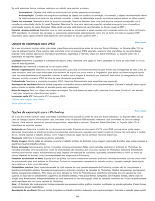 Para o início
Para o início
Se você selecionar Animar misturas, selecione um método para exportar a mistura:
Na sequência Exporta cada objeto na mistura para um quadro separado na animação.
Na compilação Constrói uma sequência cumulativa de objetos nos quadros da animação. Por exemplo, o objeto na extremidade inferior
da mistura aparece em cada um dos quadros, enquanto o objeto na extremidade superior da mistura aparece apenas no último quadro.
Ordem das camadas Determina a linha do tempo da animação. Selecione De baixo para cima para exportar camadas começando com a
camada na extremidade inferior do painel Camadas. Selecione De cima para baixo para exportar camadas começando com a camada na
extremidade superior do painel Camadas. (Essa opção somente está disponível para Camadas do Al para quadros SWF.)
Exportar camadas estáticas Especifica uma ou mais camadas ou subcamadas a serem usadas como conteúdo estático em todos os Quadros
SWF exportados. O conteúdo das camadas ou subcamadas selecionadas estará presente como arte de fundo em todos os quadros SWF
exportados. (Essa opção somente está disponível para Camadas do Al para quadros SWF.)
Opções de exportação para JPEG
Se o seu documento contiver várias pranchetas, especifique como exportá-las antes de clicar em Salvar (Windows) ou Exportar (Mac OS) na
caixa de diálogo Exportar. Para exportar cada prancheta como um arquivo JPEG separado, selecione Usar pranchetas na caixa de diálogo
Exportar. Para exportar apenas um intervalo de pranchetas, especifique o intervalo. Clique em Salvar (Windows) ou Exportar (Mac OS) e
especifique as seguintes opções:
Qualidade Determina a qualidade e o tamanho do arquivo JPEG. Selecione uma opção no menu Qualidade ou insira um valor entre 0 e 10 na
caixa de texto Qualidade.
Modelo de cor Determina o modelo de cor do arquivo JPEG.
Método e digitalizações Selecione Linha de base (padrão), para usar um formato reconhecido pela maioria dos navegadores da Web, Linha de
base otimizada, para usar cores otimizadas e um tamanho de arquivo um pouco menor, e Progressivo, para exibir uma série de digitalizações
cada vez mais detalhadas (você especifica quantas) à medida que a imagem é transferida por download. Nem todos os navegadores da Web
oferecem suporte a imagens JPEG de linha de base otimizada e progressivas.
Profundidade Determina a resolução do arquivo JPEG. Selecione Personalizada para especificar uma resolução.
Suavização de serrilhado Remove bordas irregulares no trabalho artístico realizando uma superamostragem. Cancelar a seleção dessa opção
ajuda a manter as bordas definidas do traçado quando ele é rasterizado.
Mapa de imagens Gera um código para mapas de imagens. Se você selecionar essa opção, selecione Lado cliente (.html) ou Lado servidor
(.map) para determinar o tipo de arquivo gerado.
Incorporar perfis ICC Salva perfis ICC no arquivo JPEG.
Otimizar uma imagem para a Web
Sobre perfis de cores
Opções de exportação para o Photoshop
Se o seu documento contiver várias pranchetas, especifique como exportá-las antes de clicar em Salvar (Windows) ou Exportar (Mac OS) na
caixa de diálogo Exportar. Para exportar cada prancheta como um arquivo PSD separado, selecione Usar pranchetas na caixa de diálogo
Exportar. Para exportar apenas um intervalo de pranchetas, especifique o intervalo. Clique em Salvar (Windows) ou Exportar (Mac OS) e
especifique as seguintes opções:
Modelo de cor Determina o modelo de cor do arquivo exportado. Exportar um documento CMYK como RGB, ou vice-versa, pode causar
alterações inesperadas na aparência de áreas transparentes, especialmente naquelas que incluem modos de mistura. Se você alterar o modelo
de cor, deverá exportar o trabalho artístico como imagem simples (a opção Gravar camadas não está disponível).
Resolução Determina a resolução do arquivo exportado.
Nivelar imagem Mescla todas as camadas e exporta o trabalho artístico do Illustrator como imagem rasterizada. Escolher essa opção preserva a
aparência visual do trabalho artístico.
Gravar camadas Exporta grupos, formas compostas, camadas aninhadas e fatias como camadas separáveis e editáveis do Photoshop. As
camadas aninhadas com mais de cinco níveis de profundidade são mescladas em uma única camada do Photoshop. Selecione Editabilidade
máxima para exportar objetos transparentes (ou seja, objetos com máscara de opacidade, opacidade constante inferior a 100% ou modo de
mistura diferente de Normal) como camadas editáveis em tempo real do Photoshop.
Preservar editabilidade de texto Exporta texto de pontos horizontal e vertical em camadas (incluindo camadas aninhadas com até cinco níveis
de profundidade) para texto editável do Photoshop. Se isso for comprometer a aparência do trabalho artístico, cancele a seleção dessa opção
para rasterizar o texto como alternativa.
Editabilidade máxima Grava cada subcamada de nível superior em uma camada separada do Photoshop, se isso não for comprometer a
aparência do trabalho artístico. Camadas de nível superior se tornam conjuntos de camadas do Photoshop. Objetos transparentes permanecem
objetos transparentes editáveis. Além disso, cria uma camada de forma do Photoshop para cada forma composta em uma camada de nível
superior, se isso não for comprometer a aparência do trabalho artístico. Para gravar formas compostas com traçados sólidos, altere o tipo de
Junção para Arredondado. Independentemente de você selecionar ou não essa opção, todas as camadas com mais de 5 níveis de profundidade
serão mescladas em uma única camada do Photoshop.
Nota: O Illustrator não pode exportar formas compostas que possuem estilos gráficos, traçados pontilhados ou pincéis aplicados. Essas formas
compostas se tornam rasterizadas.
Suavização de serrilhado Remove bordas irregulares no trabalho artístico realizando uma superamostragem. Cancelar a seleção dessa opção
304
 