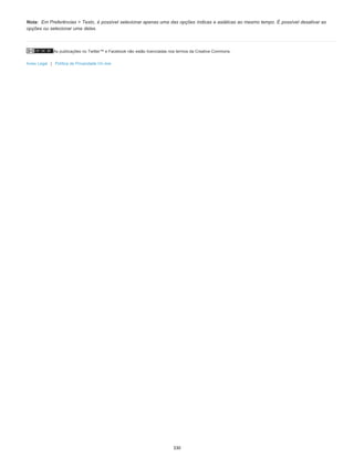 As publicações no Twitter™ e Facebook não estão licenciadas nos termos da Creative Commons.
Aviso Legal | Política de Privacidade On-line
Nota: Em Preferências > Texto, é possível selecionar apenas uma das opções índicas e asiáticas ao mesmo tempo. É possível desativar as
opções ou selecionar uma delas.
330
 