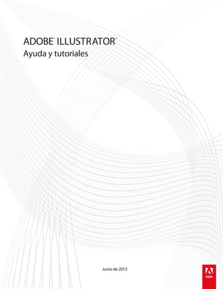 Ayuda y tutoriales
ADOBE®
ILLUSTRATOR®
Junio de 2013
 