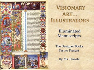 Illuminated Manuscripts  The Designer Books  Past to Present  By Ms. Urioste  