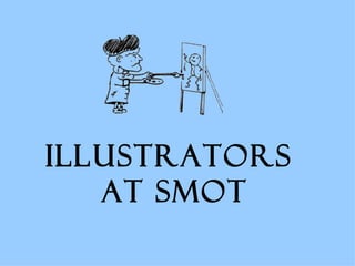 Illustrators  at SMOT 