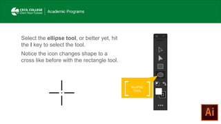 Select the ellipse tool, or better yet, hit
the l key to select the tool.
Notice the icon changes shape to a
cross like before with the rectangle tool.
ELLIPSE
TOOL
 