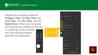 NEWLY ADDED
TOOLS
Repeat the process to add the
Polygon Tool, the Star Tool, the
Line Tool, The Arc Tool, and the
Spiral Tool. When you compress
your tool bar by clicking on the two
<< at the top of the tool bar,
your new tool bar should
look like this illustration.
 