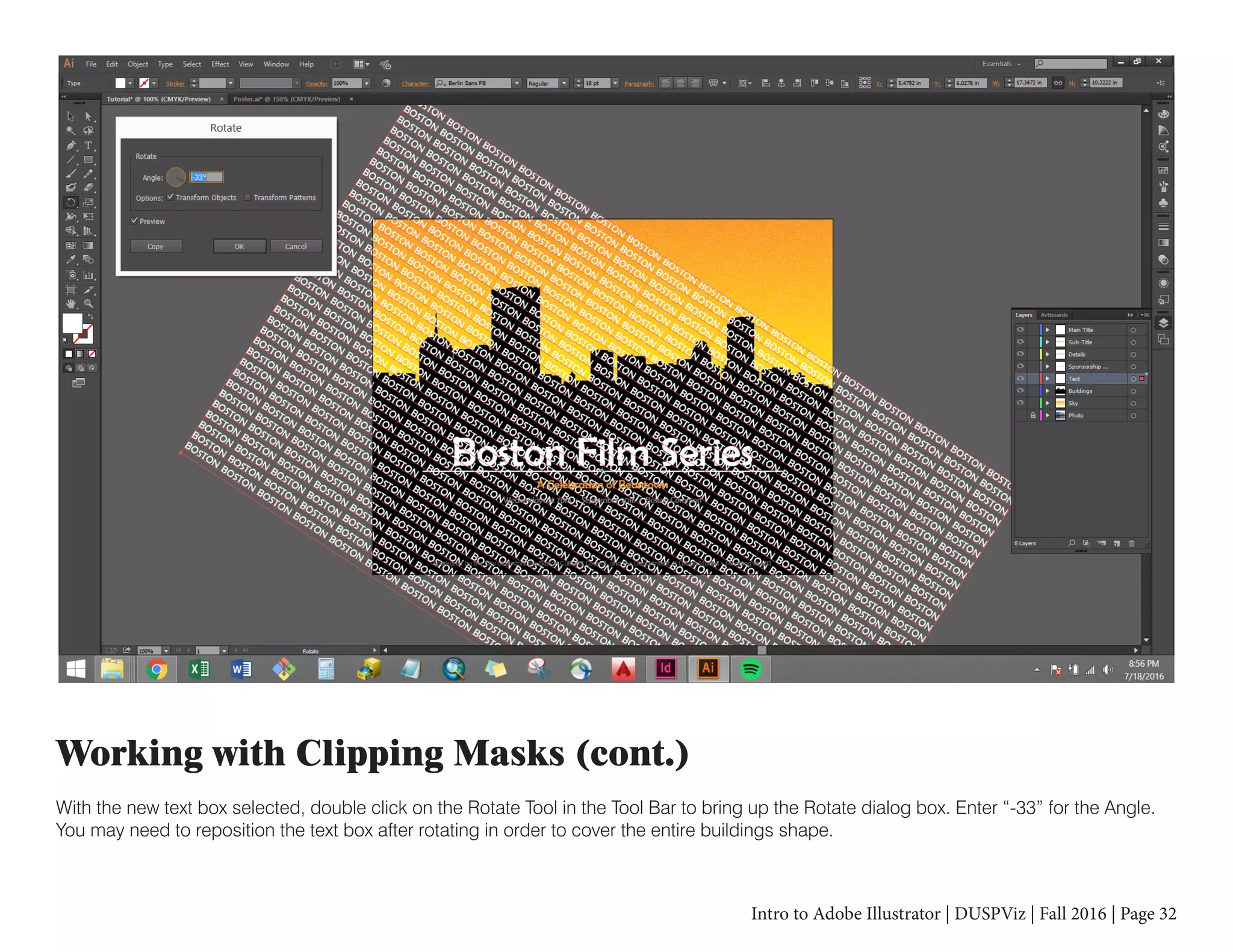 Intro to Adobe Illustrator | DUSPViz | Fall 2016 | Page 32
Working with Clipping Masks (cont.)
With the new text box selected, double click on the Rotate Tool in the Tool Bar to bring up the Rotate dialog box. Enter “-33” for the Angle.
You may need to reposition the text box after rotating in order to cover the entire buildings shape.
 