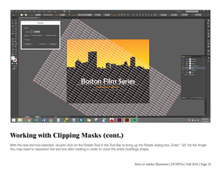 Intro to Adobe Illustrator | DUSPViz | Fall 2016 | Page 32
Working with Clipping Masks (cont.)
With the new text box selected, double click on the Rotate Tool in the Tool Bar to bring up the Rotate dialog box. Enter “-33” for the Angle.
You may need to reposition the text box after rotating in order to cover the entire buildings shape.
 