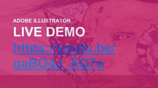 ADOBE ILLUSTRATOR
LIVE DEMO
https://youtu.be/
qaBO4J_XQ7o
 