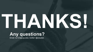 THANKS!Any questions?
Email: ks123@nyu.edu | twitter: @sosulski
 