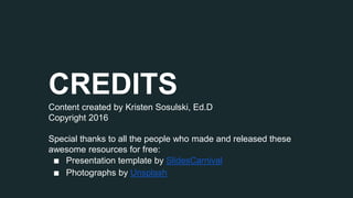 CREDITS
Content created by Kristen Sosulski, Ed.D
Copyright 2016
Special thanks to all the people who made and released these
awesome resources for free:
∎ Presentation template by SlidesCarnival
∎ Photographs by Unsplash
 